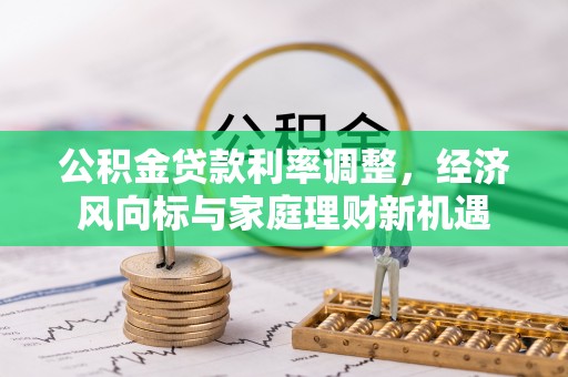草屯公积金贷款利率调整，经济风向标与家庭理财新机遇