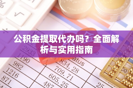 草屯公积金提取代办吗？全面解析与实用指南