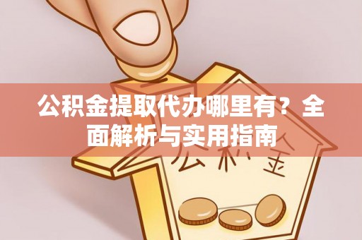 草屯公积金提取代办哪里有？全面解析与实用指南