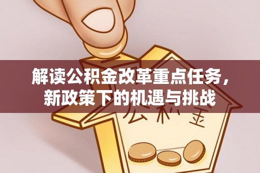 草屯解读公积金改革重点任务，新政策下的机遇与挑战