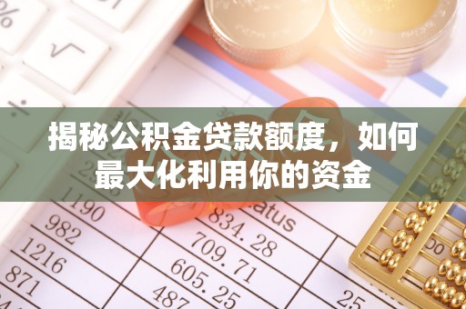 草屯揭秘公积金贷款额度，如何最大化利用你的资金