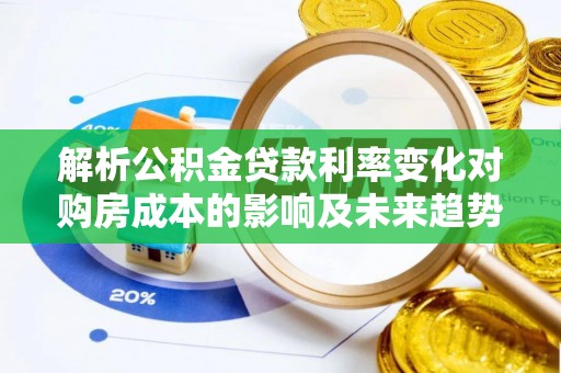 草屯解析公积金贷款利率变化对购房成本的影响及未来趋势