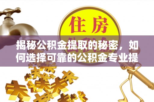 草屯揭秘公积金提取的秘密，如何选择可靠的公积金专业提取代办服务