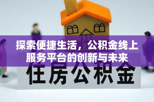 草屯探索便捷生活，公积金线上服务平台的创新与未来
