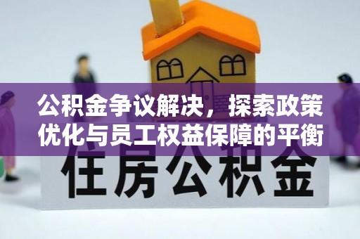 草屯公积金争议解决，探索政策优化与员工权益保障的平衡点