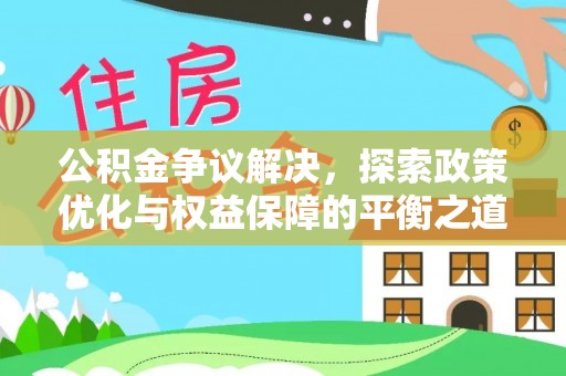 草屯公积金争议解决，探索政策优化与权益保障的平衡之道
