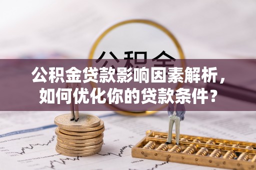 草屯公积金贷款影响因素解析，如何优化你的贷款条件？