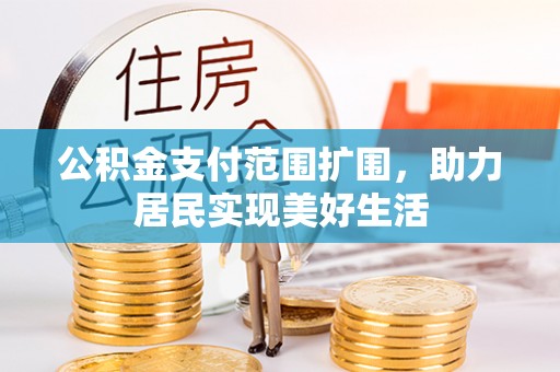 草屯公积金支付范围扩围，助力居民实现美好生活