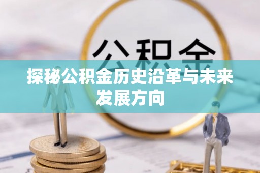 草屯探秘公积金历史沿革与未来发展方向