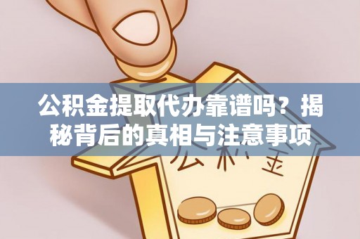草屯公积金提取代办靠谱吗？揭秘背后的真相与注意事项