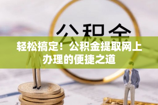 草屯轻松搞定！公积金提取网上办理的便捷之道