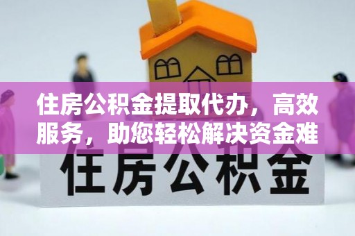 草屯住房公积金提取代办，高效服务，助您轻松解决资金难题