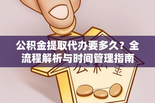 草屯公积金提取代办要多久？全流程解析与时间管理指南