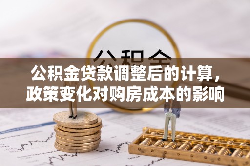 草屯公积金贷款调整后的计算，政策变化对购房成本的影响与应对策略