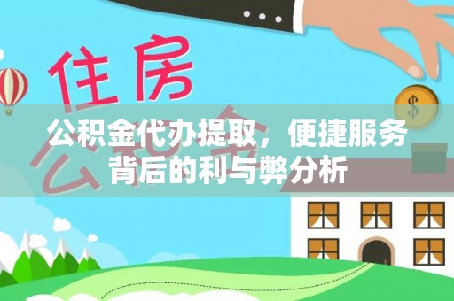 草屯公积金代办提取，便捷服务背后的利与弊分析