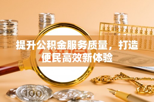 草屯提升公积金服务质量，打造便民高效新体验