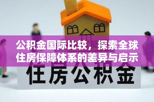 草屯公积金国际比较，探索全球住房保障体系的差异与启示