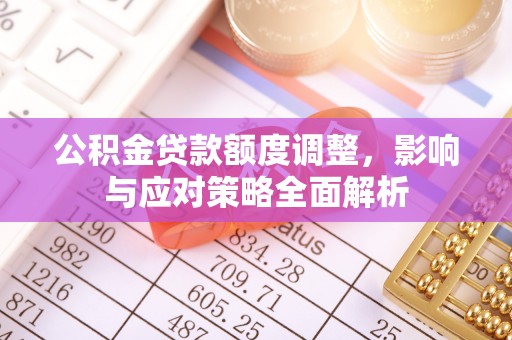 草屯公积金贷款额度调整，影响与应对策略全面解析