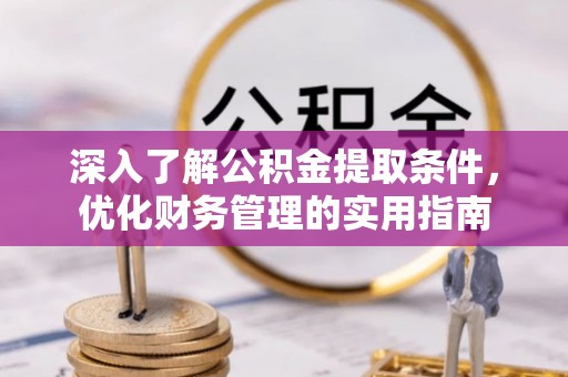 草屯深入了解公积金提取条件，优化财务管理的实用指南