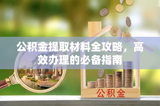 草屯公积金提取材料全攻略，高效办理的必备指南