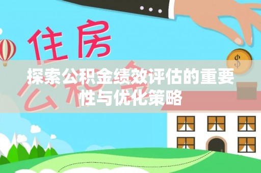 草屯探索公积金绩效评估的重要性与优化策略