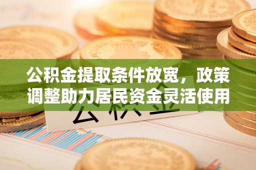 草屯公积金提取条件放宽，政策调整助力居民资金灵活使用