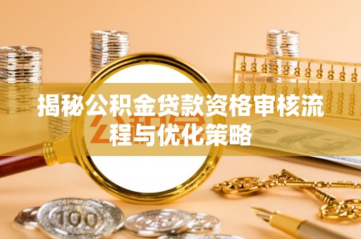草屯揭秘公积金贷款资格审核流程与优化策略