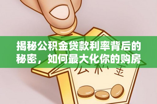 草屯揭秘公积金贷款利率背后的秘密，如何最大化你的购房优势