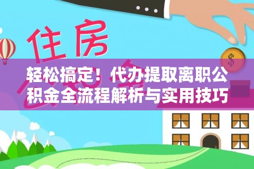 草屯轻松搞定！代办提取离职公积金全流程解析与实用技巧