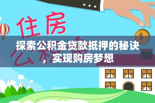 草屯探索公积金贷款抵押的秘诀，实现购房梦想