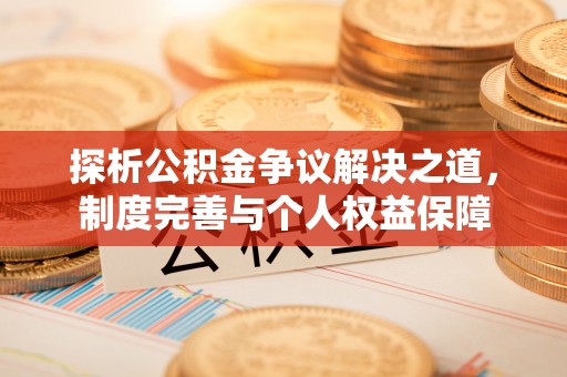 草屯探析公积金争议解决之道，制度完善与个人权益保障