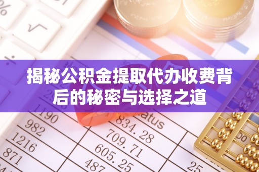 草屯揭秘公积金提取代办收费背后的秘密与选择之道