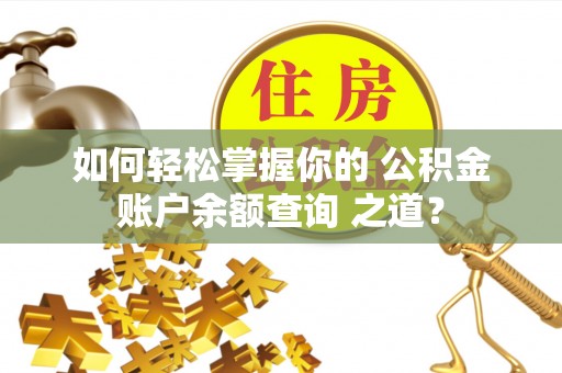 草屯如何轻松掌握你的 公积金账户余额查询 之道？