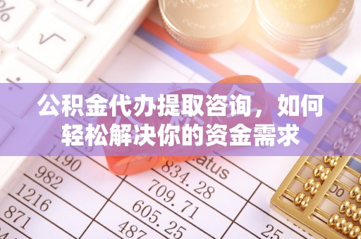 草屯公积金代办提取咨询，如何轻松解决你的资金需求