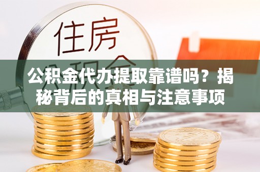 草屯公积金代办提取靠谱吗？揭秘背后的真相与注意事项