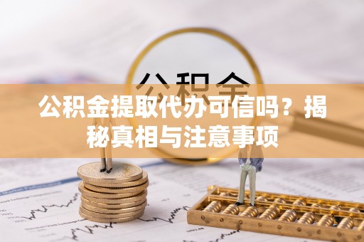 草屯公积金提取代办可信吗？揭秘真相与注意事项