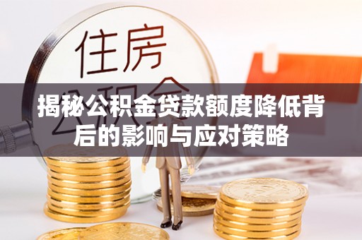 草屯揭秘公积金贷款额度降低背后的影响与应对策略