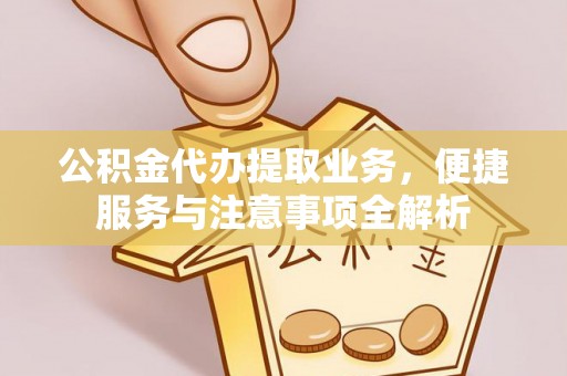 草屯公积金代办提取业务，便捷服务与注意事项全解析