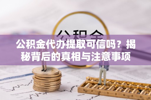 草屯公积金代办提取可信吗？揭秘背后的真相与注意事项