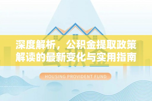 草屯深度解析，公积金提取政策解读的最新变化与实用指南