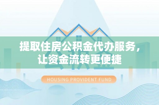 草屯提取住房公积金代办服务，让资金流转更便捷