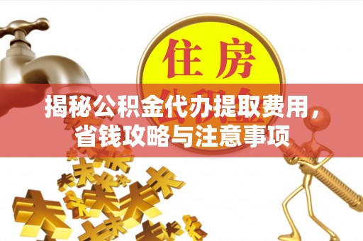 草屯揭秘公积金代办提取费用，省钱攻略与注意事项