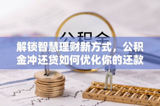 草屯解锁智慧理财新方式，公积金冲还贷如何优化你的还款计划