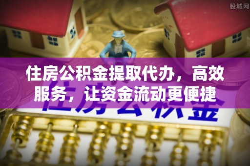 草屯住房公积金提取代办，高效服务，让资金流动更便捷