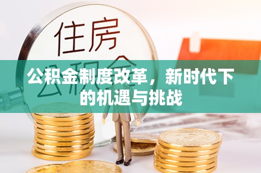 草屯公积金制度改革，新时代下的机遇与挑战