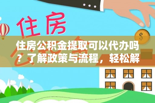 草屯住房公积金提取可以代办吗？了解政策与流程，轻松解决疑问