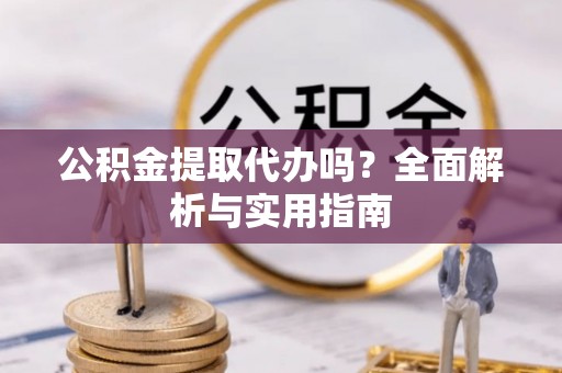 草屯公积金提取代办吗？全面解析与实用指南