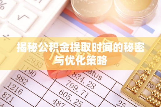 草屯揭秘公积金提取时间的秘密与优化策略