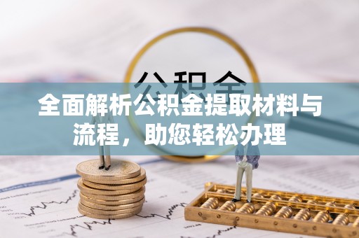 草屯全面解析公积金提取材料与流程，助您轻松办理