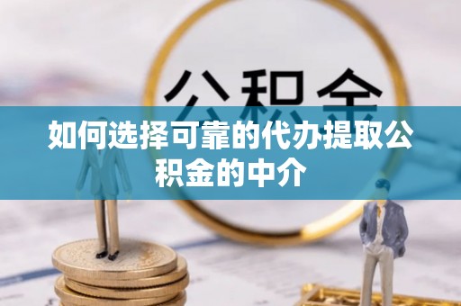 草屯如何选择可靠的代办提取公积金的中介